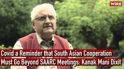 Covid a Reminder that South Asian Cooperation Must Go Beyond SAARC Meetings: Kanak Mani Dixit