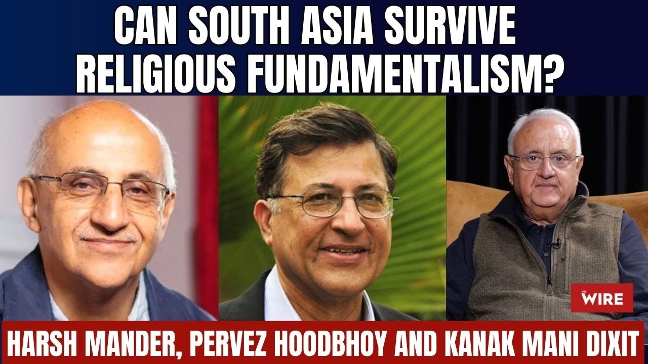 Can South Asia Survive Religious Fundamentalism?| Harsh Mander, Pervez Hoodbhoy and Kanak Mani Dixit